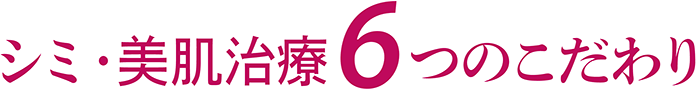 シミ・美肌治療6つのこだわり